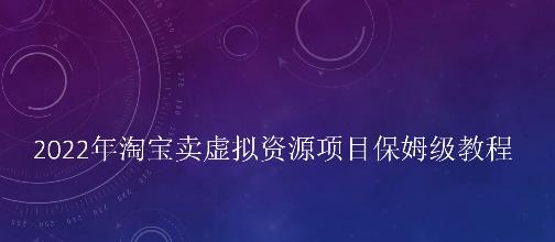 小淘2022年淘宝卖拟虚‬资源项目姆保‬级教程，适合新手的长期项目￼-山河网创