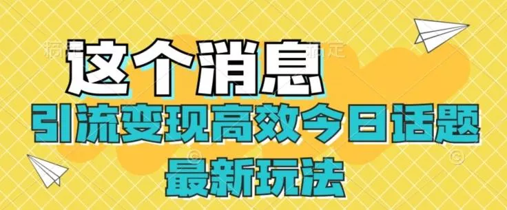 引流变现高效今日话题最新玩法-山河网创