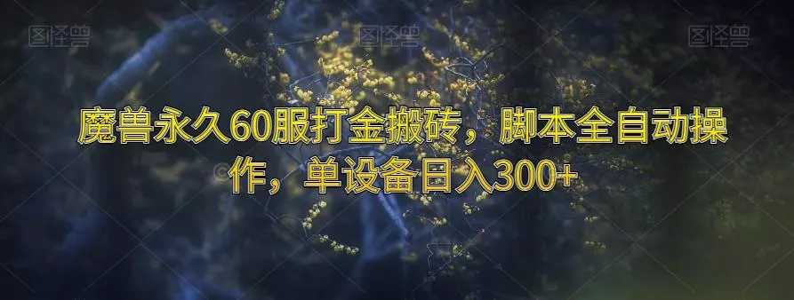 魔兽永久60服打金搬砖，脚本全自动操作，单设备日入300+【揭秘】-山河网创