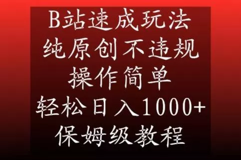B站速成玩法，纯原创不违规，操作简单，轻松日入1000+，保姆级教程【揭秘】-山河网创