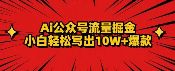 AI公众号掘金新玩法，小白轻松10W+爆款-山河网创
