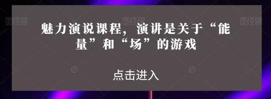 魅力演说课程，演讲是关于“能量”和“场”的游戏-山河网创