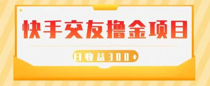 快手交友撸金项目，小白就可以操作，无需什么门槛，日收益300+可批量操作-山河网创