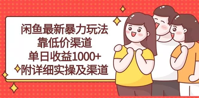 闲鱼最新暴力玩法，靠低价渠道单日收益1000+，附详细实操及渠道-山河网创