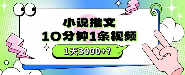 10分钟1条视频，小说推文1天3000+？他是这么做的-山河网创