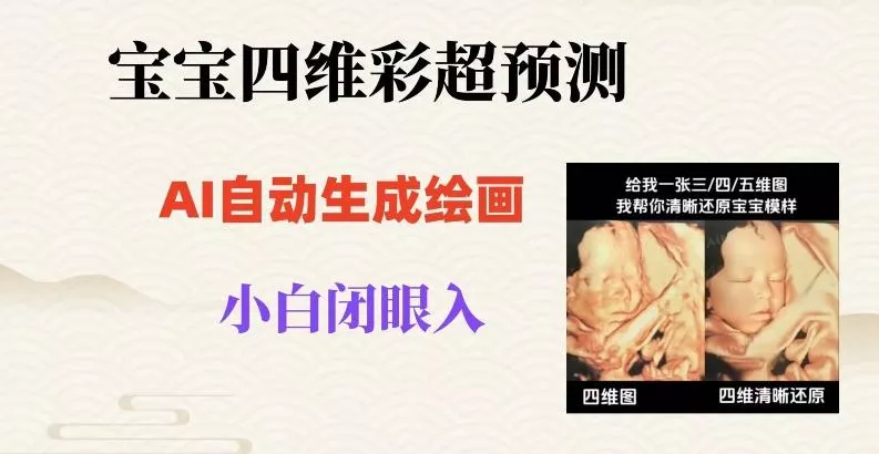 宝宝四维彩超AI预测项目，无门槛生成闭眼入日500+【揭秘】-山河网创