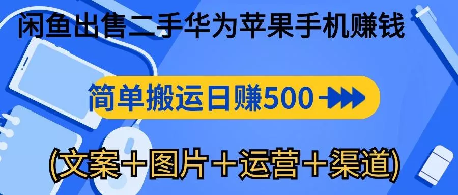 闲鱼出售二手华为苹果手机赚钱，简单搬运 日赚500-1000(文案＋图片＋运…-山河网创