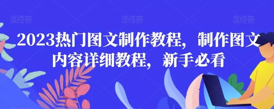 2023热门图文制作教程，制作图文内容详细教程，新手必看-山河网创