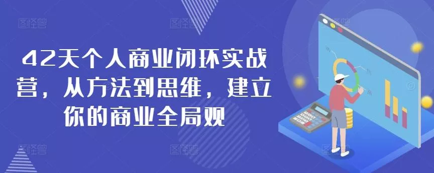42天个人商业闭环实战营，从方法到思维，建立你的商业全局观-山河网创