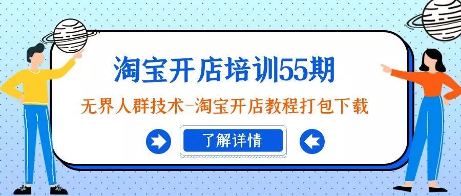 淘宝开店培训55期：无界人群技术-淘宝开店教程打包下载-山河网创
