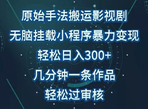 原始手法影视搬运，无脑搬运影视剧，单日收入300+，操作简单，几分钟生成一条视频，轻松过审核【揭秘】-山河网创