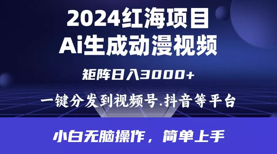 (9892期)2024年红海项目.通过ai制作动漫视频.每天几分钟。日入3000+.小白无脑操…-山河网创