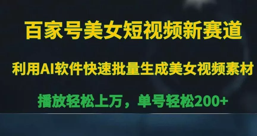 百家号美女短视频新赛道，播放轻松上万，单号轻松200+【揭秘】-山河网创