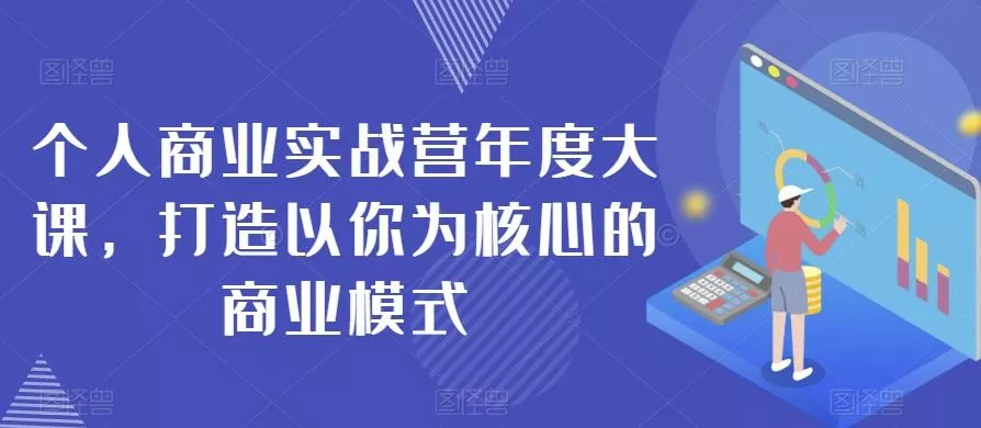 个人商业实战营年度大课，打造以你为核心的商业模式-山河网创