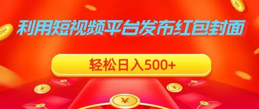 利用短视频平台发布红包封面，轻松日入500+-山河网创