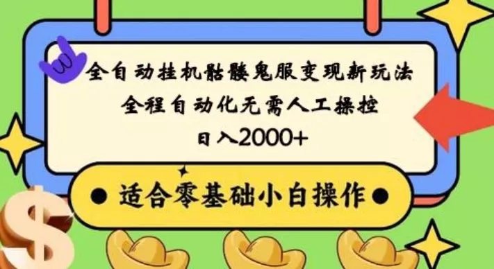 全自动挂机骷髅鬼服变现新玩法，全程自动化无需人工操控，日入2000+，人人可做，小白也能上手！-山河网创