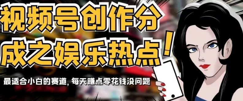 视频号创作分成之娱乐热点，最适合小白的赛道，每天赚点零花钱没问题【揭秘】-山河网创