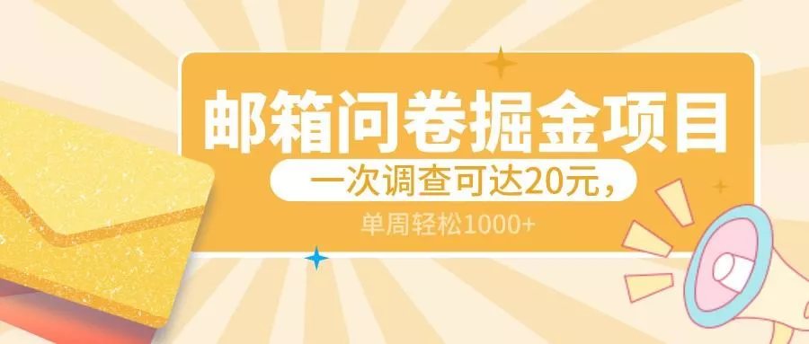 邮箱问卷掘金项目，一次调查可达20元，可矩阵放大，一周轻松1000+-山河网创