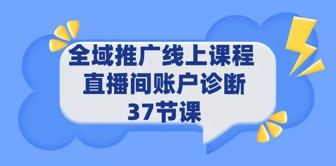 (9577期)全域推广线上课程 _ 直播间账户诊断 37节课-山河网创