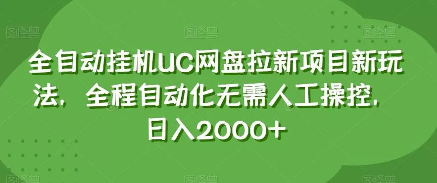 全自动挂机UC网盘拉新项目新玩法，全程自动化无需人工操控，日入2000+【揭秘】-山河网创