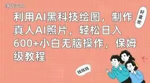 利用AI黑科技绘图，制作真人AI照片，轻松日入600+小白无脑操作，保姆级教程【揭秘】-山河网创