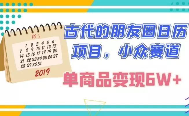 古代的朋友圈日历项目，小众赛道，单商品变现6W+-山河网创