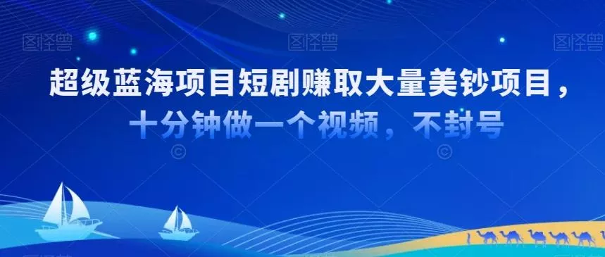 超级蓝海项目短剧赚取大量美钞项目，国内短剧出海tk赚美钞，十分钟做一个视频【揭秘】-山河网创