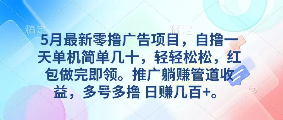 5月最新零撸广告项目，自撸一天单机几十，推广躺赚管道收益，日入几百+-山河网创