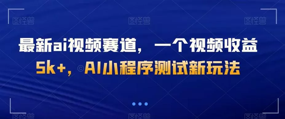 最新ai视频赛道，一个视频收益5k+，AI小程序测试新玩法-山河网创