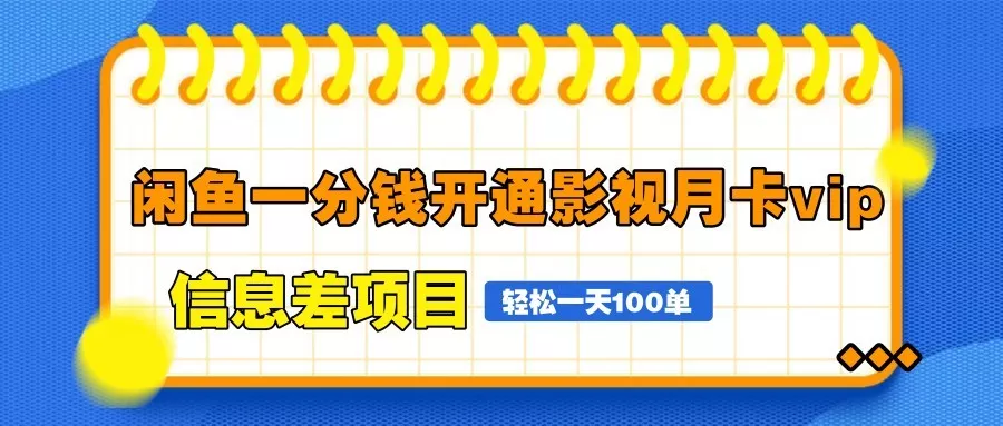 闲鱼一分钱开通影视月卡vip信息差项目，自由定价、轻松一天100单-山河网创