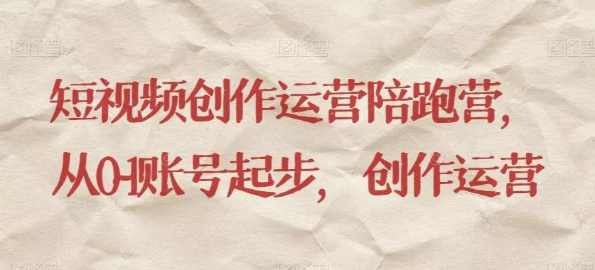 短视频创作运营陪跑营，​从0~1账号起步，创作运营-山河网创