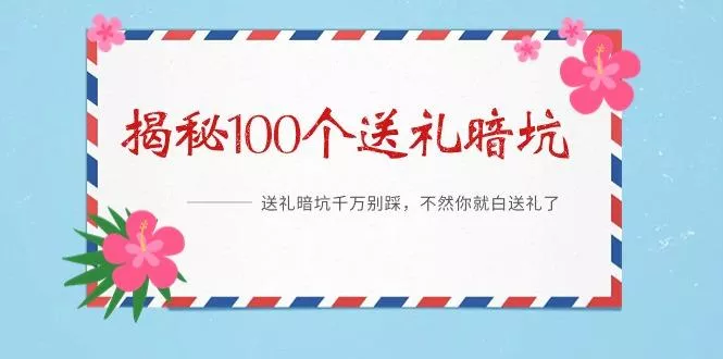 《揭秘100个送礼暗坑》——送礼暗坑千万别踩，不然你就白送礼了-山河网创