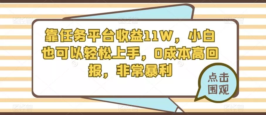靠任务平台收益11W，小白也可以轻松上手，0成本高回报，非常暴利-山河网创