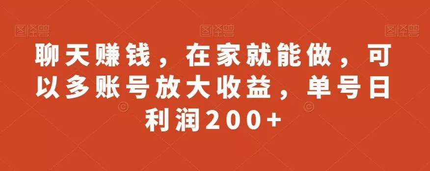 聊天赚钱，在家就能做，可以多账号放大收益，单号日利润200+-山河网创