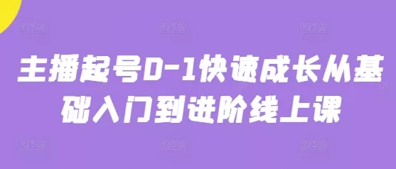 主播起号0-1快速成长从基础入门到进阶线上课-山河网创