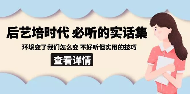 后艺培时代之必听的实话集：环境变了我们怎么变 不好听但实用的技巧-山河网创