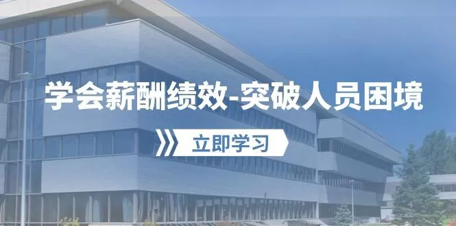 学会薪酬绩效-突破人员困境：建立自己的【薪酬+绩效】体系，企业与员工…-山河网创