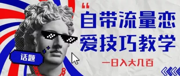 自带流量恋爱技巧—日入大几百-山河网创