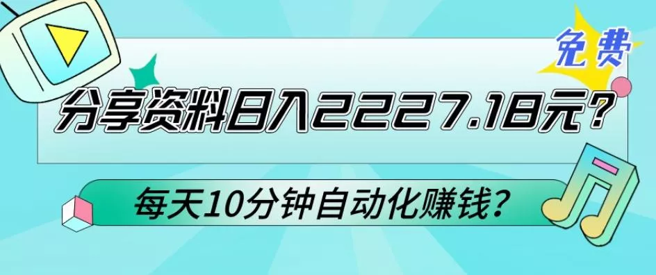 免费分享资料日入2227.18元？每天10分钟自动化赚钱？-山河网创
