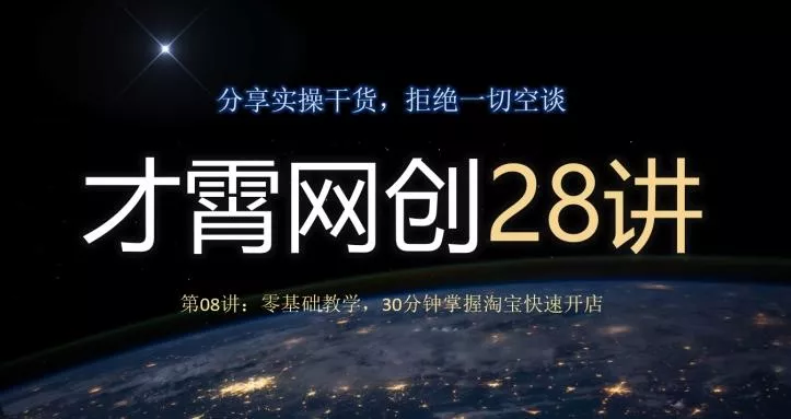 才霄网创28讲第08讲：零基础教学，30分钟掌握淘宝快速开店-山河网创
