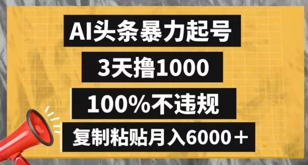 AI头条暴力起号，3天撸1000,100%不违规，复制粘贴月入6000＋【揭秘】-山河网创