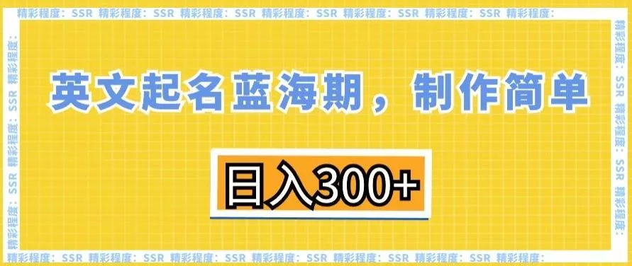 英文起名蓝海期，制作简单，日入300+【揭秘】-山河网创