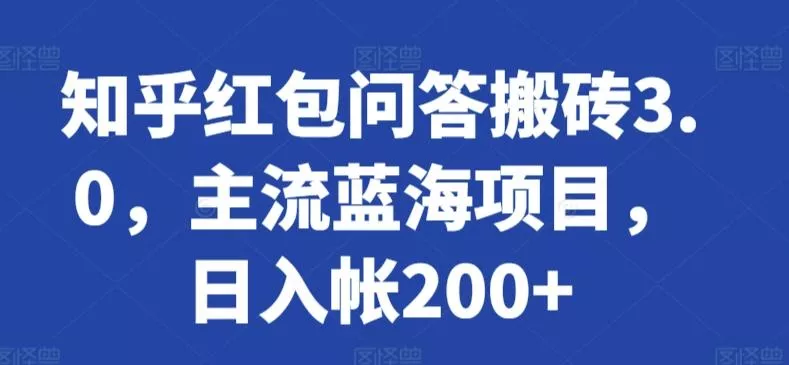 知乎红包问答搬砖3.0，主流蓝海项目，日入帐200+【揭秘】-山河网创