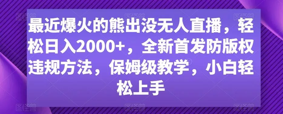 最近爆火的熊出没无人直播，轻松日入2000+，全新首发防版权违规方法【揭秘】-山河网创