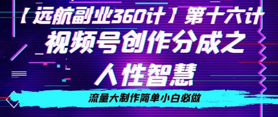 价值980的视频号创作分成之人性智慧，流量大制作简单小白必做【揭秘】-山河网创