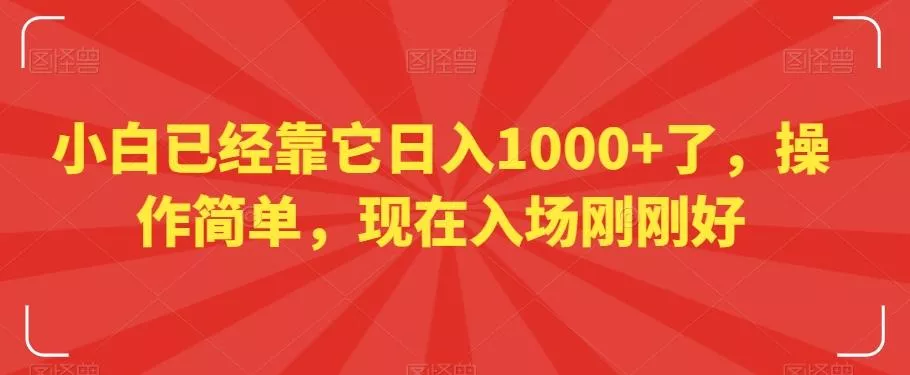 小白已经靠它日入1000+了，操作简单，现在入场刚刚好【揭秘】-山河网创