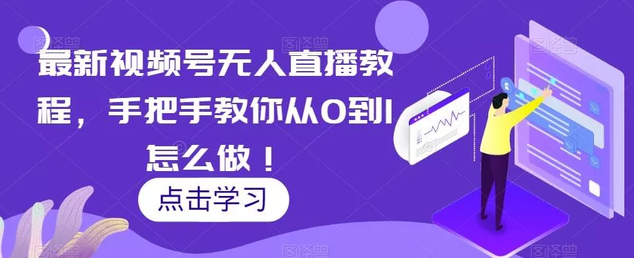 最新视频号无人直播教程，手把手教你从0到1怎么做！-山河网创