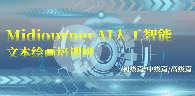 (9549期)Midjourney-AI人工智能 文本绘画培训班：初级篇/中级篇/高级篇(17节)-山河网创