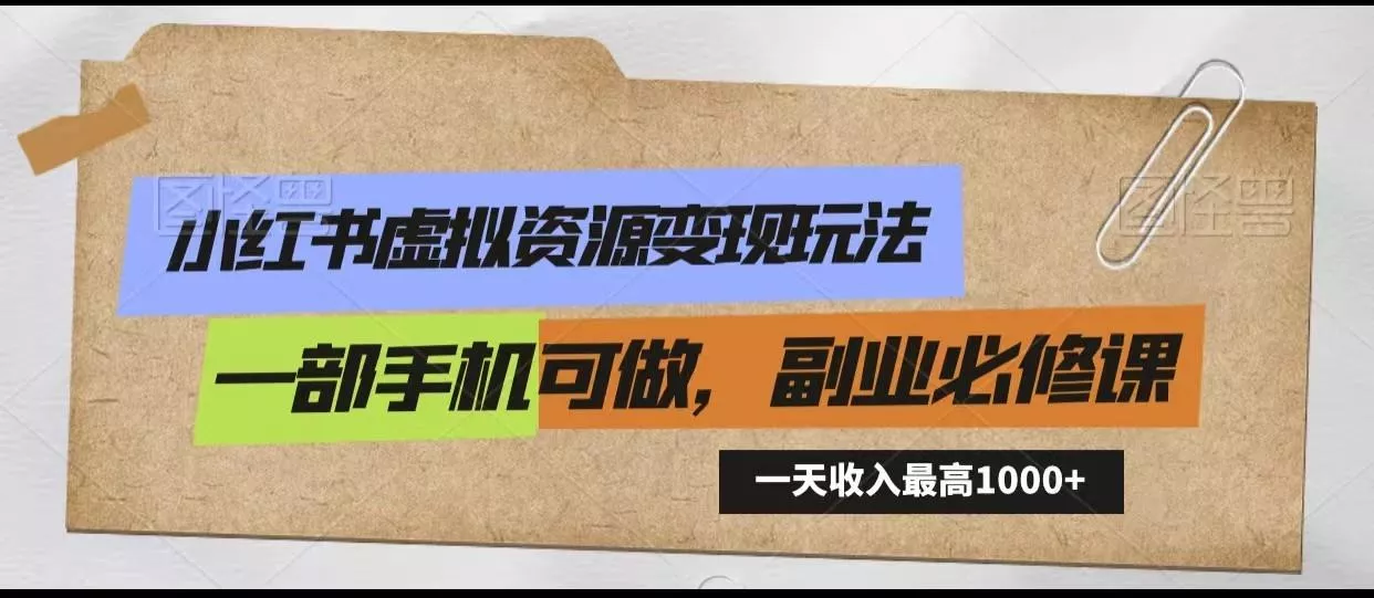 小红书虚拟资源变现玩法，一天最高收入1000+一部手机可做，新手必修课-山河网创