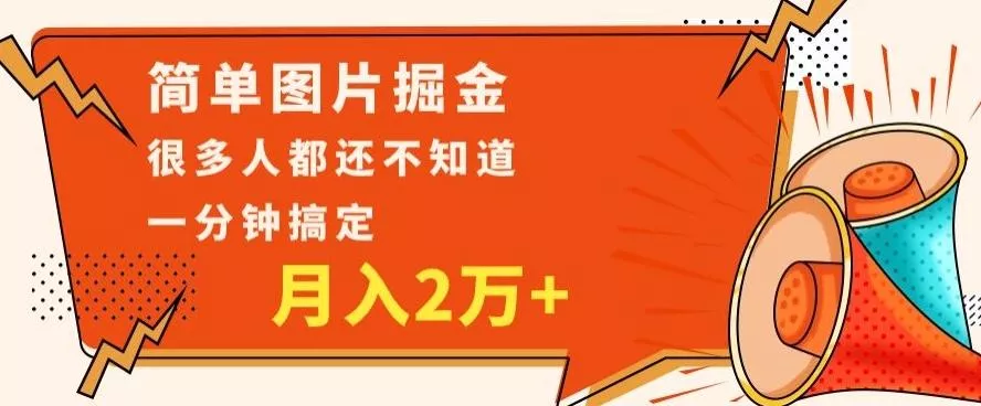 利用图片掘金，月入2万+，0基础也可以操作，一分钟搞定-山河网创